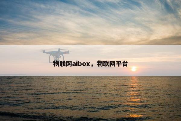 物联网aibox，物联网平台
