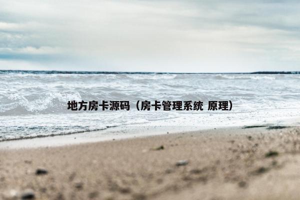 地方房卡源码（房卡管理系统 原理）