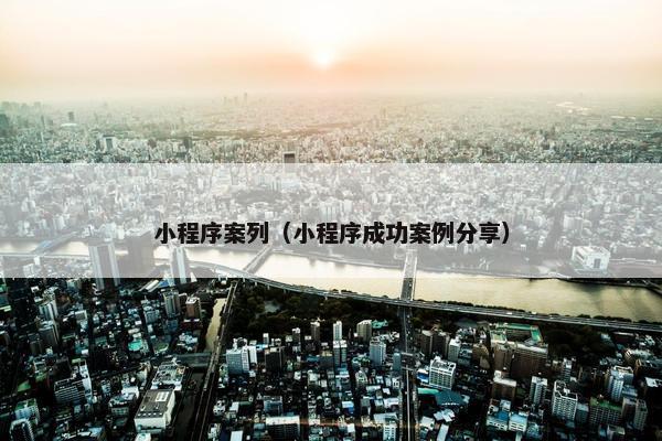 小程序案列（小程序成功案例分享）