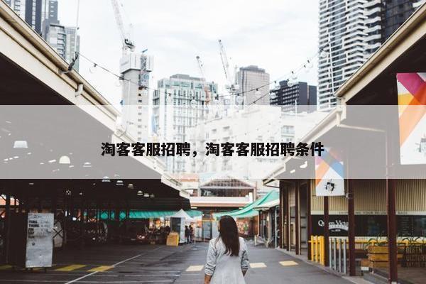 淘客客服招聘，淘客客服招聘条件