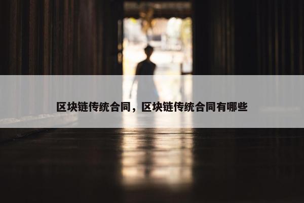 区块链传统合同，区块链传统合同有哪些