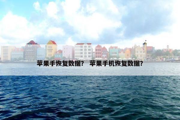 苹果手恢复数据？ 苹果手机恢复数据？