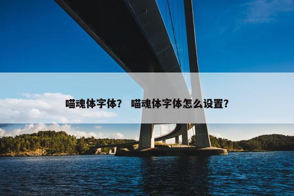 喵魂体字体？ 喵魂体字体怎么设置？
