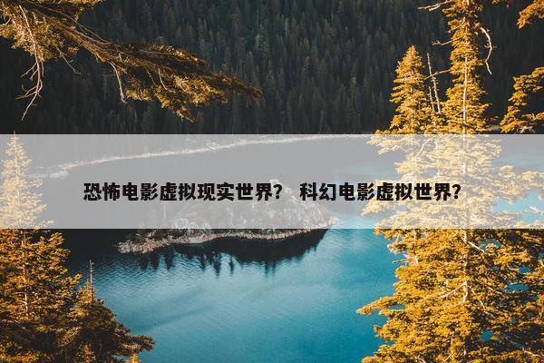 恐怖电影虚拟现实世界？ 科幻电影虚拟世界？
