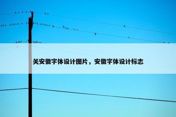 关安徽字体设计图片，安徽字体设计标志