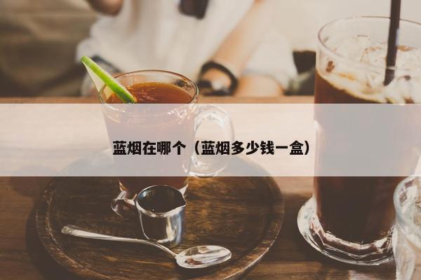蓝烟在哪个（蓝烟多少钱一盒）