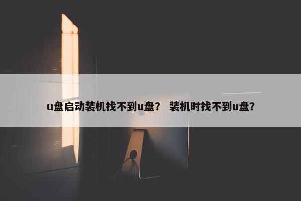 u盘启动装机找不到u盘？ 装机时找不到u盘？