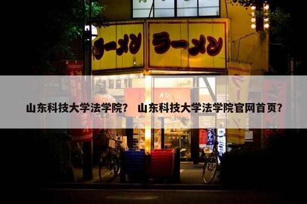 山东科技大学法学院？ 山东科技大学法学院官网首页？