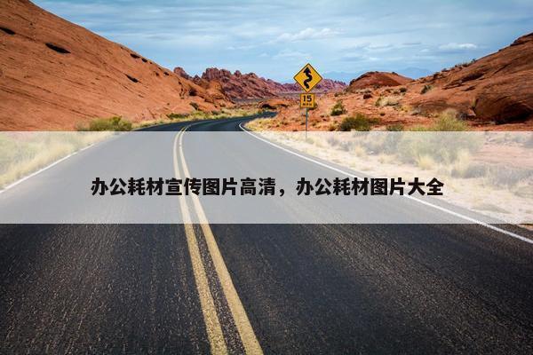 办公耗材宣传图片高清，办公耗材图片大全
