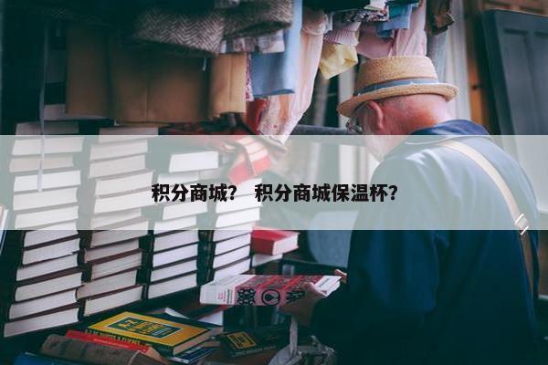 积分商城？ 积分商城保温杯？