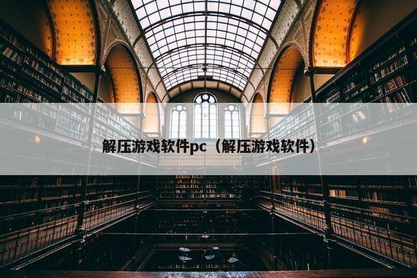 解压游戏软件pc（解压游戏软件）