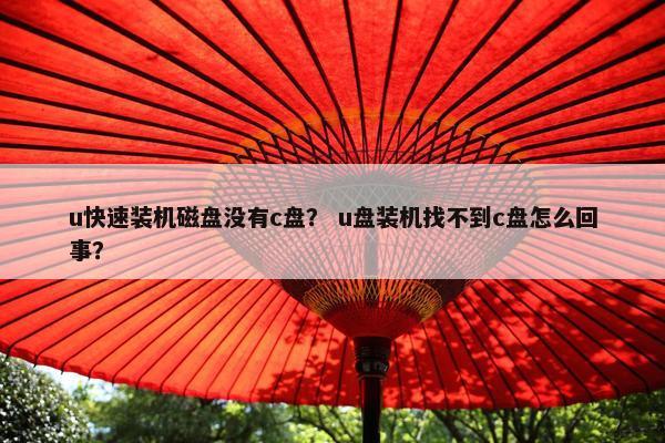 u快速装机磁盘没有c盘？ u盘装机找不到c盘怎么回事？