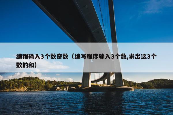 编程输入3个数奇数（编写程序输入3个数,求出这3个数的和）