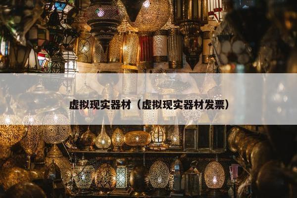 虚拟现实器材（虚拟现实器材发票）