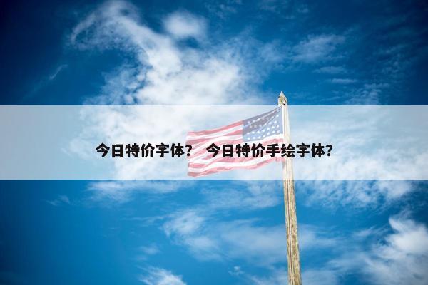 今日特价字体？ 今日特价手绘字体？
