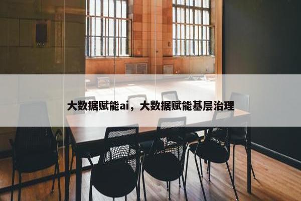 大数据赋能ai，大数据赋能基层治理