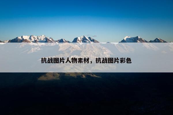 抗战图片人物素材，抗战图片彩色