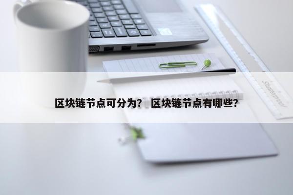 区块链节点可分为？ 区块链节点有哪些？