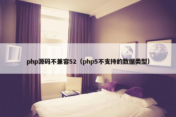 php源码不兼容52（php5不支持的数据类型）