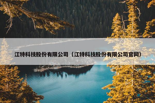 江特科技股份有限公司（江特科技股份有限公司官网）