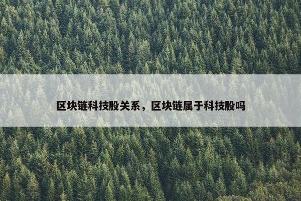 区块链科技股关系，区块链属于科技股吗