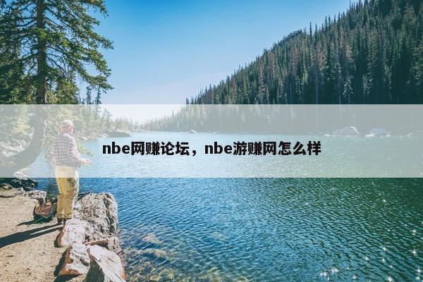 nbe网赚论坛，nbe游赚网怎么样