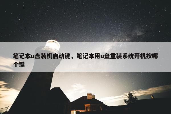 笔记本u盘装机启动键，笔记本用u盘重装系统开机按哪个键