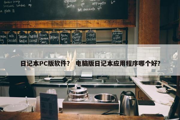 日记本PC版软件？ 电脑版日记本应用程序哪个好？