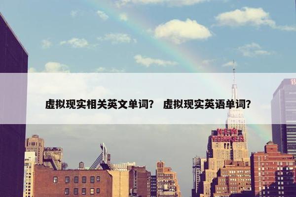 虚拟现实相关英文单词？ 虚拟现实英语单词？