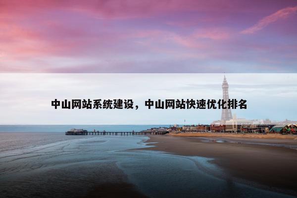 中山网站系统建设，中山网站快速优化排名