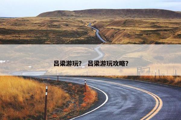 吕梁游玩？ 吕梁游玩攻略？