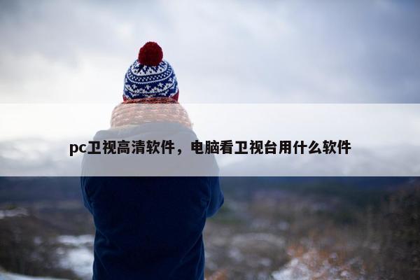 pc卫视高清软件，电脑看卫视台用什么软件