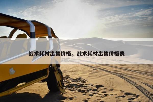 战术耗材出售价格，战术耗材出售价格表