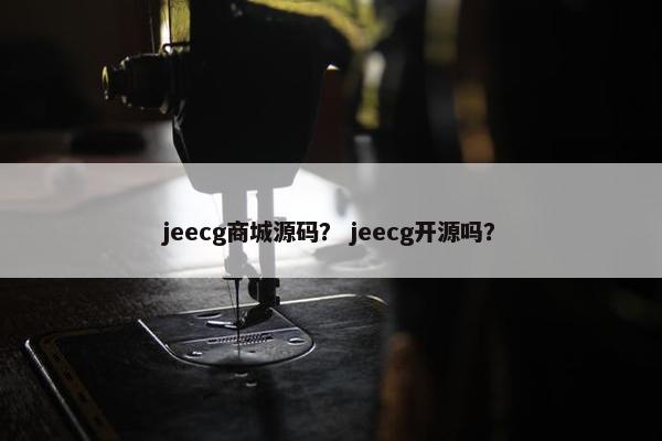 jeecg商城源码？ jeecg开源吗？