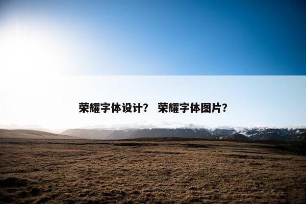 荣耀字体设计？ 荣耀字体图片？