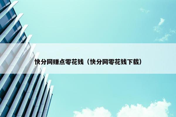 快分网赚点零花钱（快分网零花钱下载）