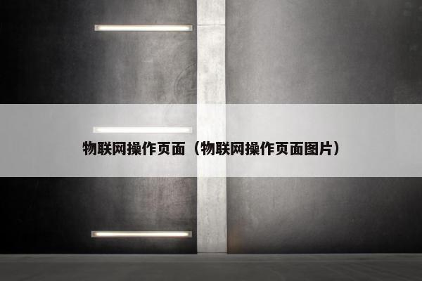 物联网操作页面（物联网操作页面图片）