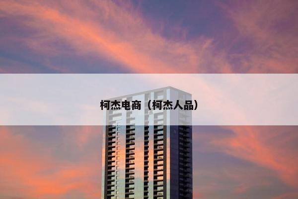 柯杰电商（柯杰人品）