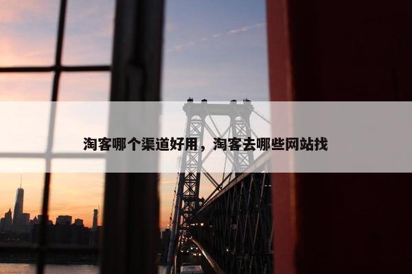 淘客哪个渠道好用，淘客去哪些网站找