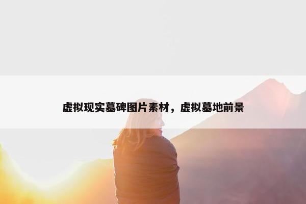 虚拟现实墓碑图片素材，虚拟墓地前景