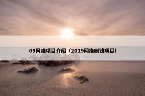 09网赚项目介绍（2019网络赚钱项目）