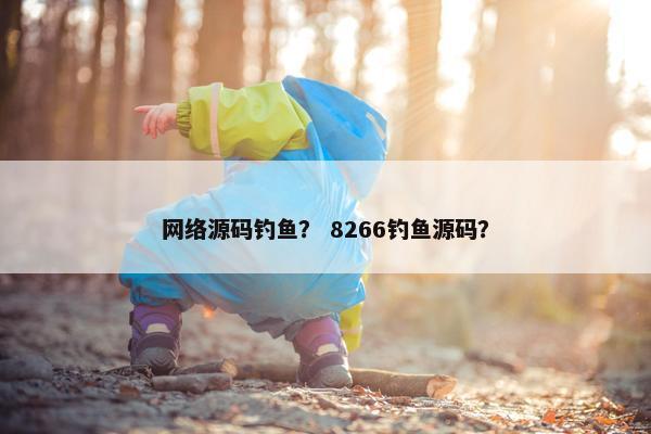 网络源码钓鱼？ 8266钓鱼源码？