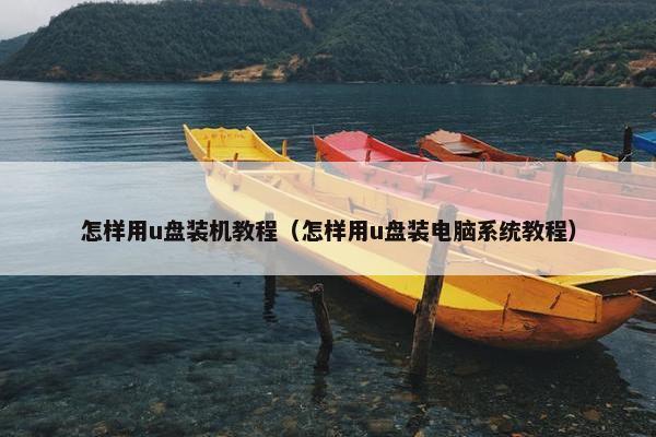 怎样用u盘装机教程（怎样用u盘装电脑系统教程）