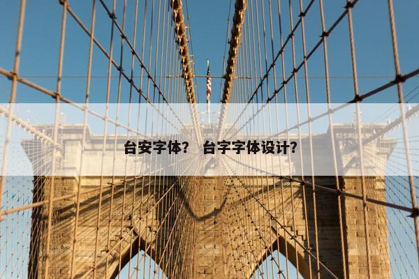 台安字体？ 台字字体设计？