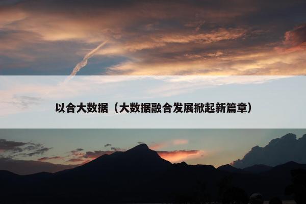 以合大数据（大数据融合发展掀起新篇章）