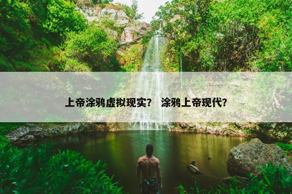 上帝涂鸦虚拟现实？ 涂鸦上帝现代？