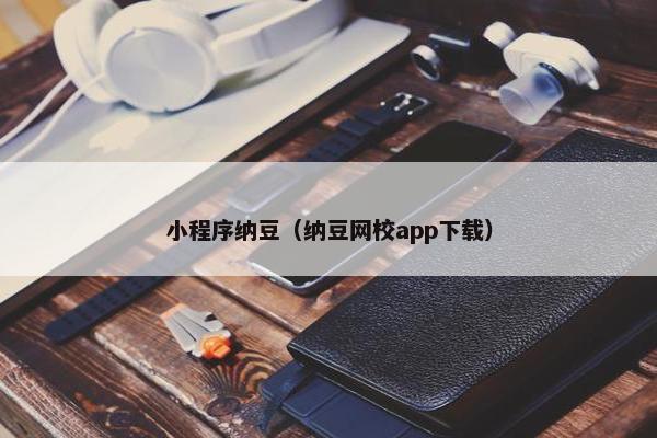小程序纳豆（纳豆网校app下载）
