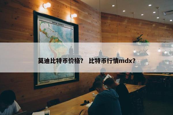 莫迪比特币价格？ 比特币行情mdx？