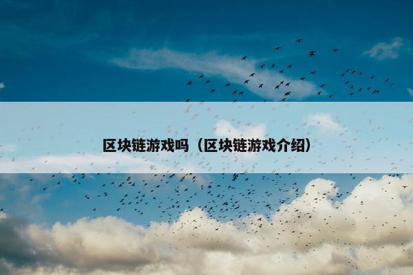 区块链游戏吗（区块链游戏介绍）