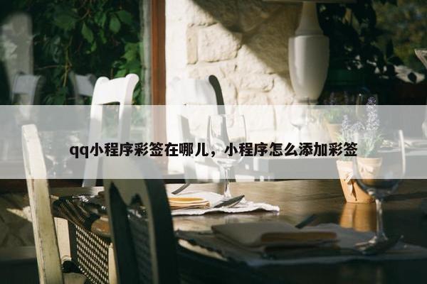 qq小程序彩签在哪儿，小程序怎么添加彩签